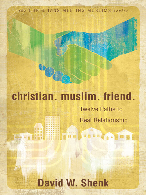 Title details for Christian. Muslim. Friend. by David W. Shenk - Available
